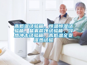知識(shí)百科高低溫試驗(yàn)箱，恒溫恒濕試驗(yàn)箱，鹽霧腐蝕試驗(yàn)箱，冷熱沖擊試驗(yàn)箱，高低溫交變濕熱試驗(yàn)