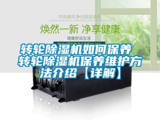 常見問題轉輪除濕機如何保養 轉輪除濕機保養維護方法介紹【詳解】