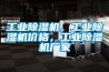 工業(yè)除濕機(jī)，工業(yè)除濕機(jī)價格，工業(yè)除濕機(jī)廠家