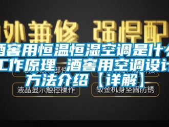 知識百科酒窖用恒溫恒濕空調(diào)是什么工作原理 酒窖用空調(diào)設(shè)計(jì)方法介紹【詳解】