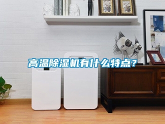 行業新聞高溫除濕機有什么特點？