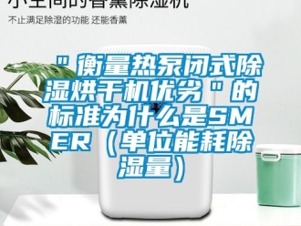 企業新聞＂衡量熱泵閉式除濕烘干機優劣＂的標準為什么是SMER（單位能耗除濕量）