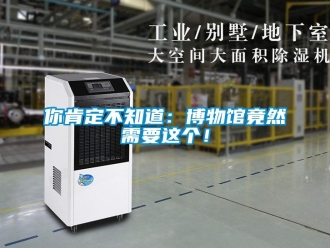 行業新聞你肯定不知道：博物館竟然需要這個！