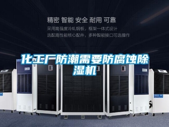 行業新聞化工廠防潮需要防腐蝕除濕機