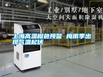 知識百科上海高溫橙色預警 梅雨季出現氣溫起伏