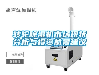 常見問題轉(zhuǎn)輪除濕機市場現(xiàn)狀分析與投資前景建議
