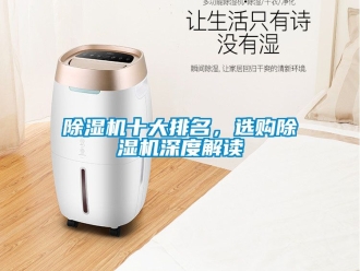 行業(yè)新聞除濕機十大排名，選購除濕機深度解讀