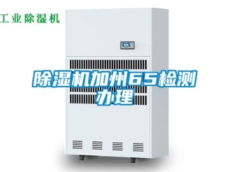 行業(yè)新聞除濕機加州65檢測辦理