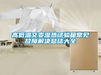 常見問題高低溫交變濕熱試驗箱常見故障解決總結大全