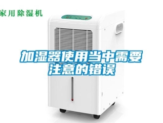 行業(yè)新聞加濕器使用當(dāng)中需要注意的錯(cuò)誤