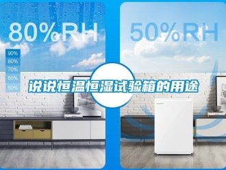 知識百科說說恒溫恒濕試驗箱的用途