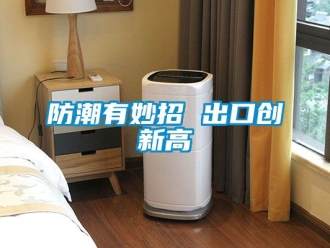 常見問題防潮有妙招 出口創新高