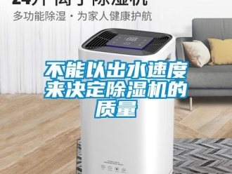 常見問題不能以出水速度來決定除濕機的質量