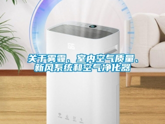 行業新聞關于霧霾、室內空氣質量、新風系統和空氣凈化器