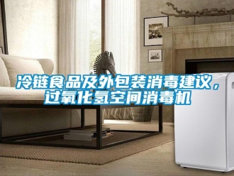 行業(yè)新聞冷鏈?zhǔn)称芳巴獍b消毒建議，過氧化氫空間消毒機