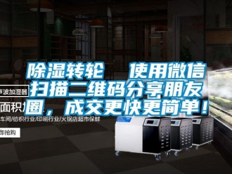 常見(jiàn)問(wèn)題除濕轉(zhuǎn)輪  使用微信掃描二維碼分享朋友圈，成交更快更簡(jiǎn)單！