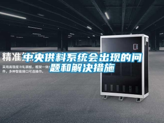 常見問題中央供料系統會出現的問題和解決措施