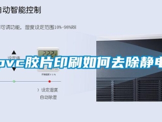 常見問題pvc膠片印刷如何去除靜電