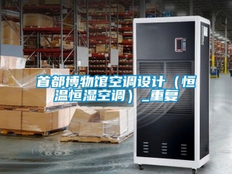 知識百科首都博物館空調(diào)設(shè)計(jì)（恒溫恒濕空調(diào)）_重復(fù)