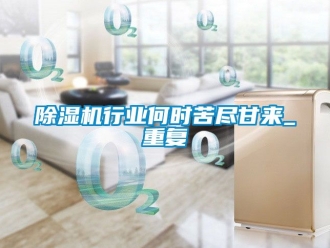 行業新聞除濕機行業何時苦盡甘來_重復