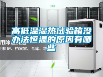 知識百科高低溫濕熱試驗箱沒辦法恒溫的原因有哪些