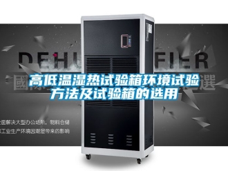 常見問題高低溫濕熱試驗箱環境試驗方法及試驗箱的選用