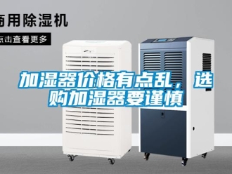行業(yè)新聞加濕器價(jià)格有點(diǎn)亂，選購(gòu)加濕器要謹(jǐn)慎