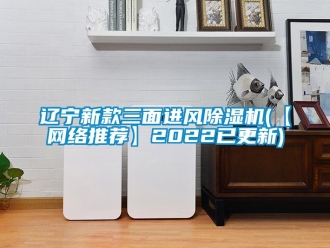 常見問題遼寧新款三面進風除濕機(【網絡推薦】2022已更新)