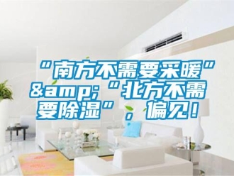 常見問題“南方不需要采暖”&“北方不需要除濕”，偏見！