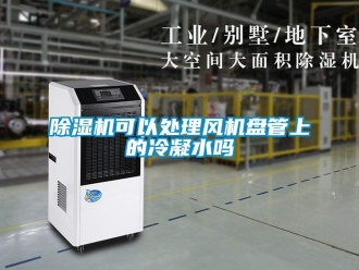 行業新聞除濕機可以處理風機盤管上的冷凝水嗎