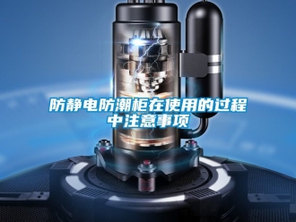 常見問題防靜電防潮柜在使用的過程中注意事項