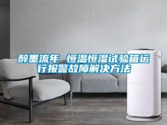 知識百科醉墨流年 恒溫恒濕試驗箱運行報警故障解決方法