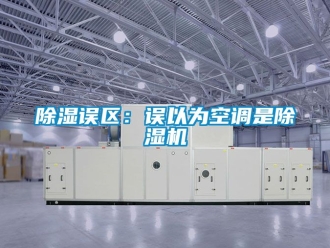 行業(yè)新聞除濕誤區(qū)：誤以為空調(diào)是除濕機(jī)