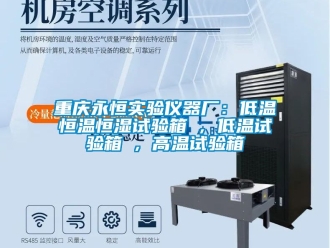 知識百科重慶永恒實驗儀器廠：低溫恒溫恒濕試驗箱 , 低溫試驗箱 , 高溫試驗箱