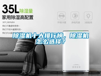 行業(yè)新聞除濕機十大排行榜，除濕機怎么選擇？