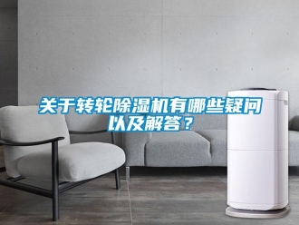 行業新聞關于轉輪除濕機有哪些疑問以及解答？