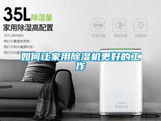 常見問題如何讓家用除濕機更好的工作