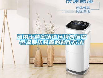 知識百科適用于精密鑄造環(huán)境的恒溫恒濕系統(tǒng)裝置的制作方法