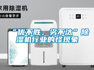 常見問題“優不勝，劣不汰”除濕機行業的怪現象