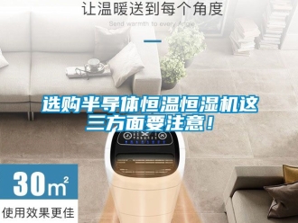 知識百科選購半導體恒溫恒濕機這三方面要注意！