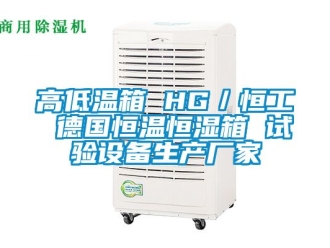 知識百科高低溫箱 HG／恒工 德國恒溫恒濕箱 試驗設備生產廠家
