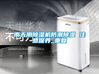 行業(yè)新聞雨天用除濕機防潮除濕 注意保養(yǎng)_重復