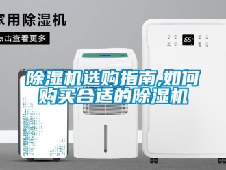 行業(yè)新聞除濕機(jī)選購(gòu)指南,如何購(gòu)買(mǎi)合適的除濕機(jī)
