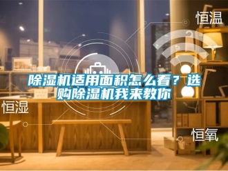 行業(yè)新聞除濕機適用面積怎么看？選購除濕機我來教你