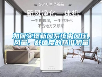 常見問題如何實(shí)現(xiàn)新風(fēng)系統(tǒng)中風(fēng)壓、風(fēng)量、舒適度的精準(zhǔn)測量