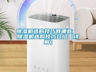 行業(yè)新聞除濕機(jī)選購(gòu)技巧有哪些  除濕機(jī)選購(gòu)技巧介紹【詳解】