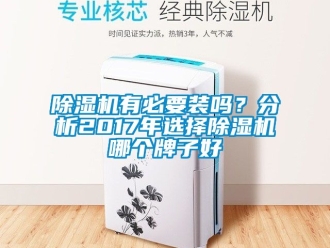 行業(yè)新聞除濕機有必要裝嗎？分析2017年選擇除濕機哪個牌子好