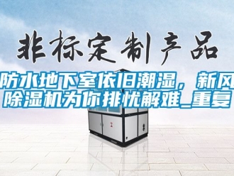 常見問題防水地下室依舊潮濕，新風除濕機為你排憂解難_重復