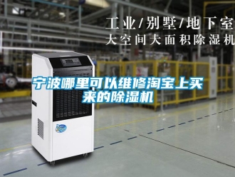 行業(yè)新聞寧波哪里可以維修淘寶上買來(lái)的除濕機(jī)