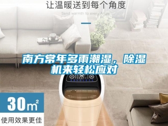 行業新聞南方常年多雨潮濕，除濕機來輕松應對